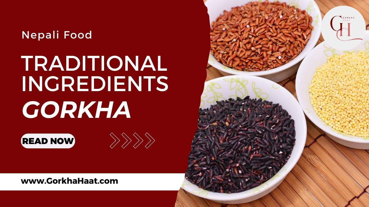 Traditional Ingredients of Gorkha Dishes: Staples, Spices & Ferments Nepal 2026